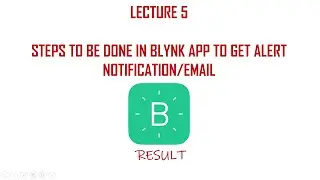 Lecture 5 - To get Alert Notification/ Email - Steps to be done in Blynk App