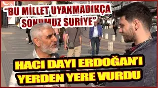 Hacı amca Erdoğan'ı yerden yere vurdu: Millet uyanmadıkça sonumuz Suriye | Sokak Röportajı