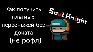 КАК ПОЛУЧИТЬ ПЛАТНЫХ ПЕРСОНАЖЕЙ БЕЗ ДОНАТА 2023..... В SOUL KNIGHT (НЕ РОФЛ)