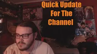 Quick Update For The Channel
