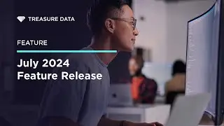 Treasure Data - Feature Release - July 2024