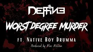 Deffine- Worst Degree Murder ft. Native Boy Drumma