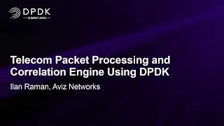 Telecom Packet Processing and Correlation Engine Using DPDK - Ilan Raman, Aviz Networks