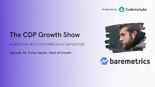 The CDP Growth Show - Episode #18 Corey Haines, Baremetrics | CustomerLabs CDP