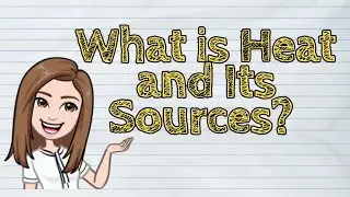 (SCIENCE) What is Heat and Its Sources? | 