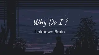 Unknown Brain - Why Do I ? ( ft. Bri Tolani) (speedup) (lyrics) 🎶