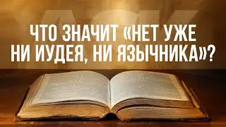 Что значит «нет уже ни иудея, ни язычника»?
