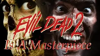 Evil Dead 2 is a Masterpiece