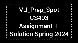 CS403 Assignment 1 Solution Spring 2024 | CS403 Assignment 1 Solution 2024
