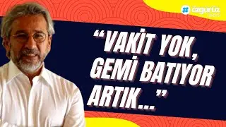 Can Dündar: “Vakit yok, gemi batıyor artık…”