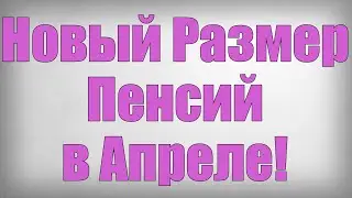 Новый Размер Пенсий в Апреле!