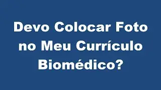 Devo Colocar Foto no Meu Currículo Biomédico ou Não?
