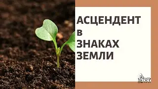 АСЦЕНДЕНТ в ЗЕМНЫХ ЗНАКАХ // Асцендент в Тельце. Асцендент в Деве. Асцендент в Козероге.