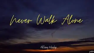 Never Walk Alone - Hillsong Worship (Lyrics)