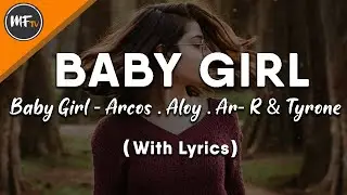 Baby Girl - Arcos . Aloy . Ar- R & Tyrone (with lyrics)