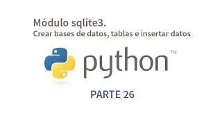 Tutorial de Python parte 26 - Módulo sqlite3. Crear bases de datos, tablas e insertar datos