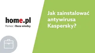 Jak zainstalować i aktywować antywirusa Kaspersky?