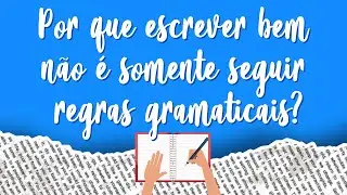 Por que escrever bem não é  somente seguir regras gramaticais?