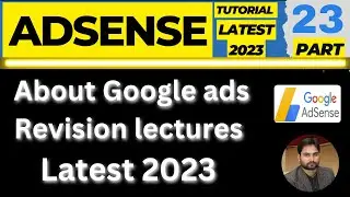 About Google ads Revision lectures Latest 2023 |Google Adsence Tutorial| P#23