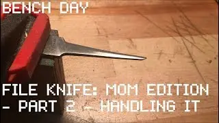 Bench Day: File Knife: Mom Edition - Part 02