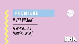 Premiere: Il Est Vilaine - Fahrenheit 451 [Lumière Noire]