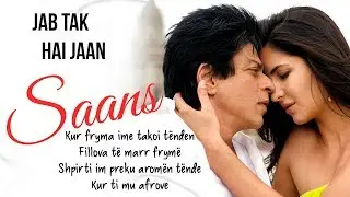 Saans  Albanian Lyrical | Jab Tak Hai Jaan | Shah Rukh Khan, Katrina Kaif