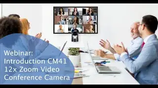 WEBINAR: INTRODUCTION CM41 12X ZOOM VIDEO CONFERENCE CAMERA