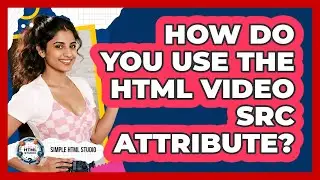 How Do You Use The HTML Video Src Attribute? - Simple HTML Studio