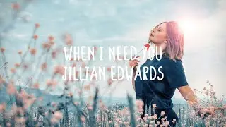 Jillian Edwards - When I Need You (Lyrics)