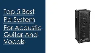 Top #5 Best Pa System For Acoustic Guitar And Vocals Based On User Rating