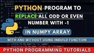 Python Program to Replace  all Odd, Even Numbers in Numpy Array