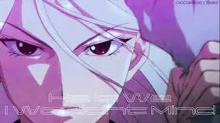 𝙃𝙚 𝙄𝙨 𝙒𝙚 ~ 𝙄 𝙒𝙤𝙪𝙡𝙙𝙣𝙩 𝙈𝙞𝙣𝙙(𝙨𝙡𝙤𝙬𝙚𝙙&𝙧𝙚𝙫𝙚𝙧𝙗)