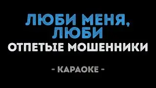 Отпетые Мошенники - Люби меня, люби (Караоке)