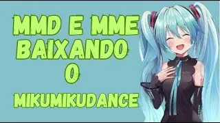COMO BAIXAR MIKUMIKUDANCE ( MMD E MME ) 2024