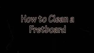 How to clean a fretboard