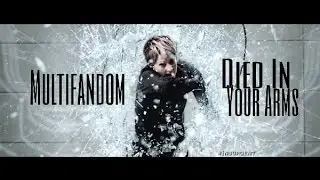 Multifandom ▲ Died In Your Arms