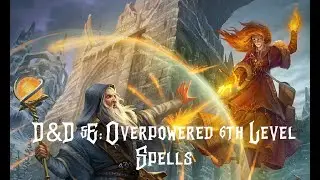 Dungeons & Dragons 5E: The Overpowered Spells of Sixth Level