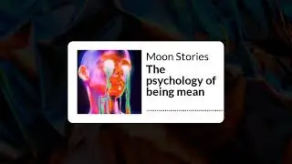 The psychology of being mean | Moon Stories