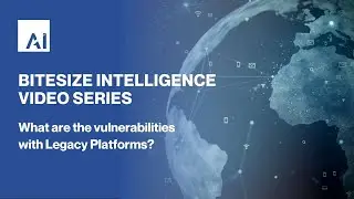 AI Bitesize Intelligence Series episode two - Vulnerabilities of a Legacy Platform