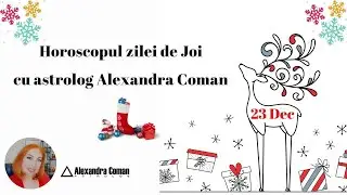 Horoscopul Zilei de Joi 23 Decembrie 2021 cu Astrolog Alexandra Coman