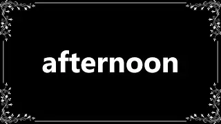 Afternoon - Definition and How To Pronounce