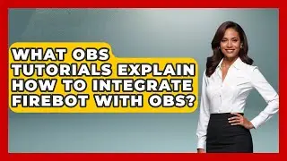 What OBS Tutorials Explain How to Integrate Firebot with OBS? | Streaming for Starters News