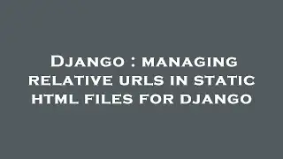 Django : managing relative urls in static html files for django