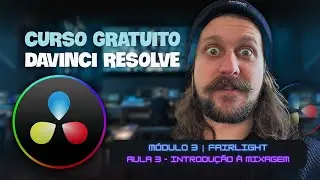 Curso Gratuito DaVinci Resolve | Módulo 3 | Aula 3 - Introdução à Mixagem