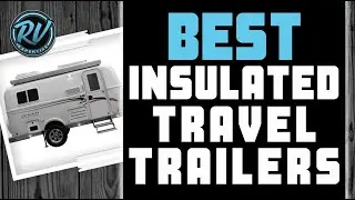 Best Insulated Travel Trailers 🚐: Ultimate Guide | RV Expertise
