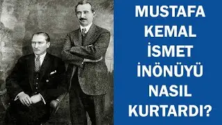 Mustafa Kemal İsmet İnönü'yü Nasıl Kurtardı?