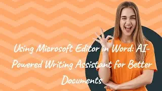 Using Microsoft Editor in Word: AI-Powered Writing Assistant for Better Documents