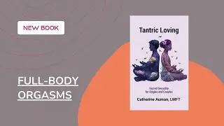 Tantric Loving: Full-Body Orgasms
