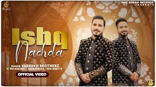 ISHQ NACHDA || FULL VIDEO || VARSUKH BROTHERS || LATEST PUNJABI SONG 2024 || TRUE DREAM RECORDS