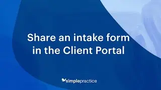 SimplePractice Quick Tips: Share an intake form in the Client Portal + more
